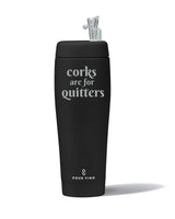 CORKS ARE FOR QUITTERS POUR VINO